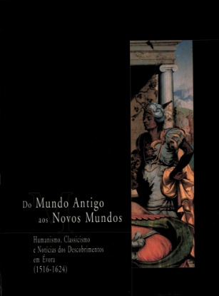 Imagem de Do mundo antigo aos novos mundos. Humanismo, classicismo e notícias dos descobrimentos em Évora (1516-1624)