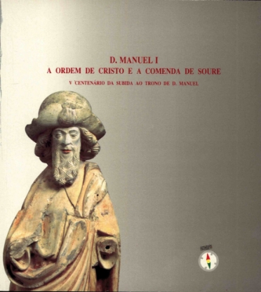 Imagem de D. Manuel I, A ordem de Cristo e a Comenda de Soure, V Centenário da subida ao trono de D. Manuel